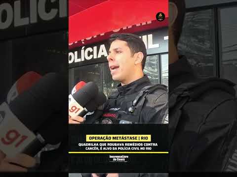 Quadrilha que roubava remédios contra câncer, é alvo de operação da polícia civil do Rio