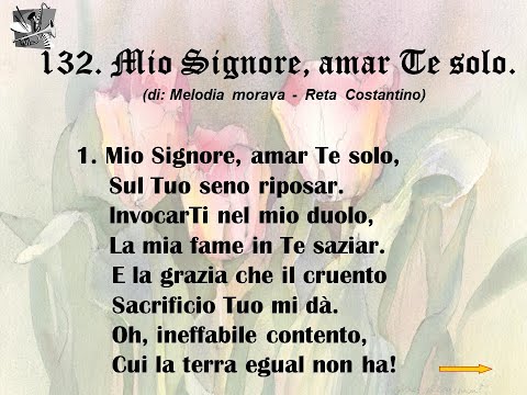 132. Mio Signore, amar Te solo (di: Melodia morava - Reta Costantino).