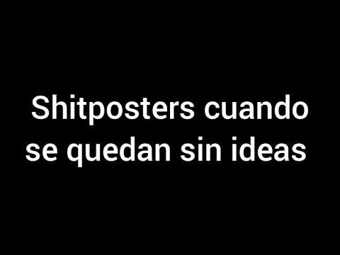 Shitposters cuando se quedan sin ideas