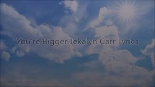 Jekalyn Carr - You&#39;re Bigger Lyrics