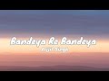 Bandeya Re Bandeya Simbha Arijit Singh Lyrics Song