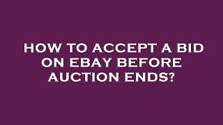 How to accept a bid on ebay before auction ends?
