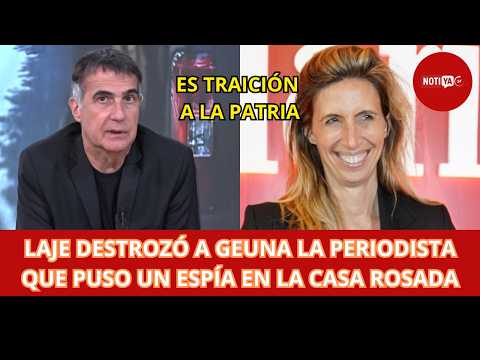 LAJE DESTROZÓ A GEUNA LA PERIODISTA QUE PUSO UN ESPÍA EN LA CASA ROSADA