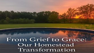 Our Healing Journey: From Grief to Grace, Witnessing God’s Work in Our Homestead