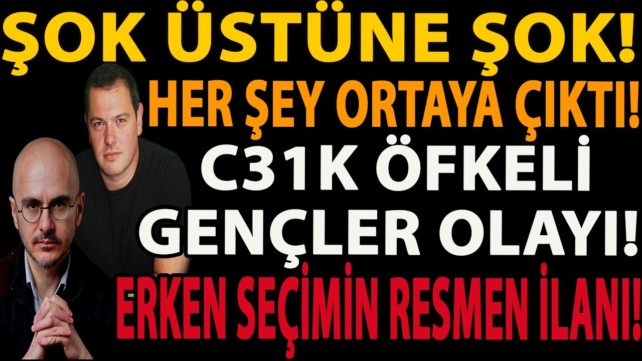 ŞOK ÜSTÜNE ŞOK! HER ŞEY ORTAYA ÇIKTI! C31K ÖFKELİ GENÇLER OLAYI! ERKEN SEÇİMİN RESMEN İLANI!