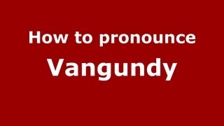 How to pronounce Vangundy