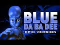 Blue (Da Ba Dee) - Eiffel 65 | EPIC VERSION