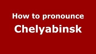 How to pronounce Chelyabinsk
