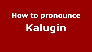 How to pronounce Kalugin
