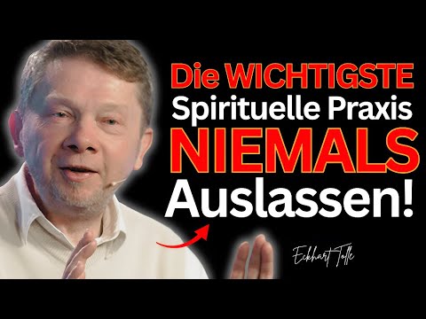 Die Wichtigste Spirituelle Praxis, die Du Niemals Auslassen Darfst - Eckhart Tolle