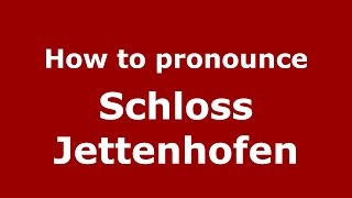 How to pronounce Schloss Jettenhofen