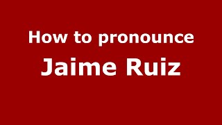 How to pronounce Jaime Ruiz