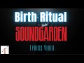 Soundgarden  -  Birth Ritual (Lyrics Video)