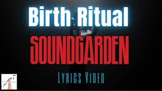 Soundgarden  -  Birth Ritual (Lyrics Video)
