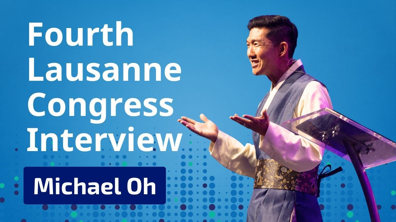 Michael Oh at the Fourth Lausanne Congress: Reflections, Congress Highlights, and What’s Next