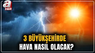 3 büyükşehirde hava nasıl olacak? | A Haber