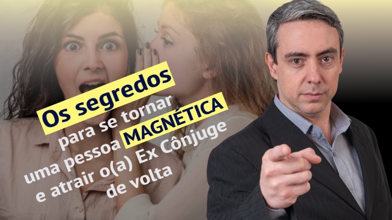 Segredos para se tornar uma pessoa magnética e atrair o(a) ex cônjuge de volta