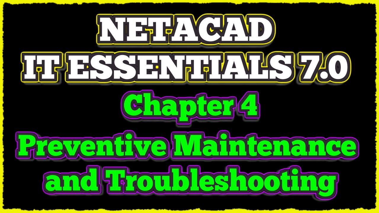 NETACAD IT Essentials 7, ✔️ Chapter 4 : Preventive  Maintenance and Troubleshooting