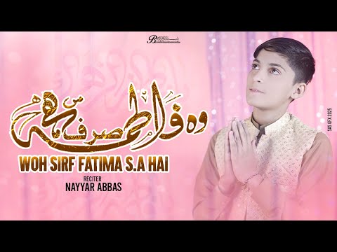 Wo Sirf Fatimaس Hai | Nayyar Abbas | Bibi Fatima s.a Manqabat 2024