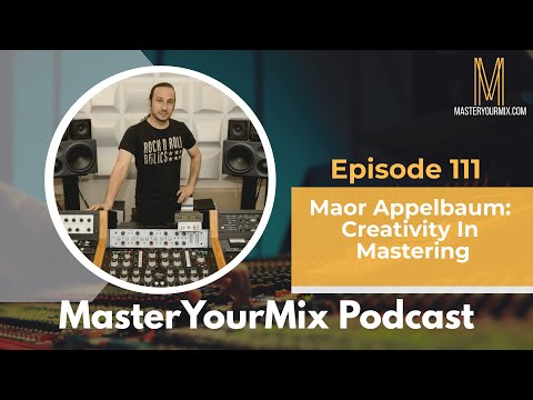 Master Your Mix Podcast EP111: Maor Appelbaum: Creativity In Mastering