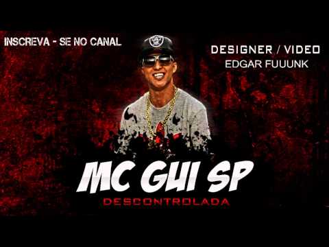 MC GUI SP - DESCONTROLADA ♫♪♫ (( LANÇAMENTO 2013 ))