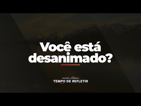 [Tempo de Refletir] Você está desanimado?