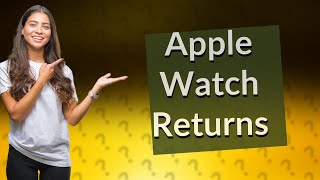 Can I return an opened Apple watch to Amazon?