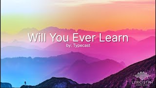 Will You Ever Learn (Lyrics) - Typecast