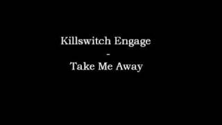 Killswitch Engage Take Me Away