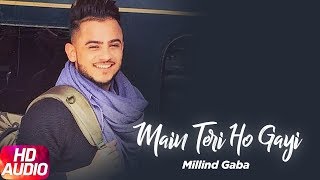 Main Teri Ho Gayi  Audio Song  Millind Gaba  Lates