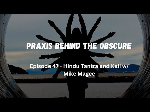 Praxis Behind The Obscure: Hindu Tantra and Kali w/ Mike Magee