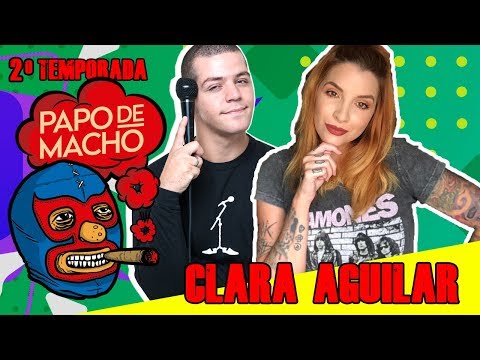 PAPO DE MACHO COM A CONVIDADA CLARA AGUILAR - EP17 - 2ª TEMPORADA