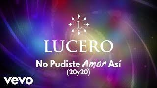 Lucero - No Pudiste Amar Así (LETRA / 20y20)