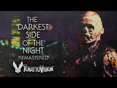 'The Darkest Side of the Night' - REMASTERED by TobattoVision