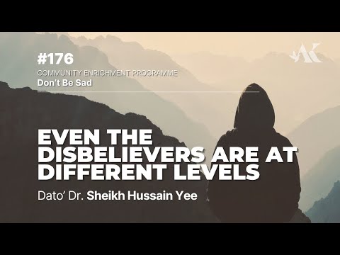 #176 - Even the Disbelievers are at Different Levels | Don't Be Sad | Dato' Dr. Sheikh Hussain Yee