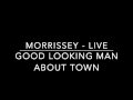 MORRISSEY- Good Looking Man About Town (Rare Performance) LIVE