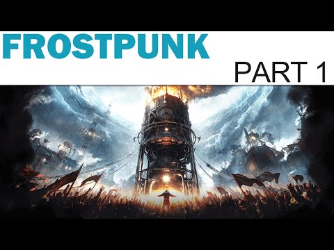 Frostpunk Let's Play - Part 1 - A New Home (First Time Player / Full Playthrough)