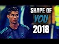 Cristiano Ronaldo - Shape Of You | Skills &  Goals | 2017/18 | HD