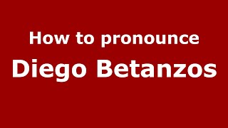 How to pronounce Diego Betanzos