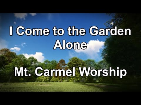 I Come to the Garden Alone - Mt  Carmel Worship (Lyrics)