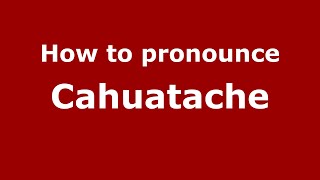 How to pronounce Cahuatache