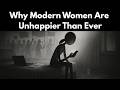 Why Modern Women Are Unhappier Than Ever And What Went Wrong