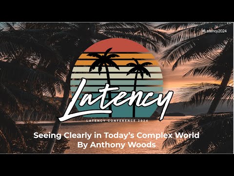 Latency 2024 Keynote Speaker Anthony Woods - Seeing Clearly In Today’s Complex World By Anthony Woods