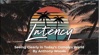 Latency 2024 - Keynote Speaker: Seeing Clearly In Today’s Complex World By Anthony Woods