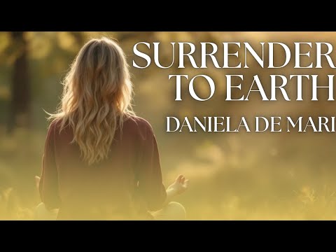 Daniela De Mari – Surrender to Earth 🌿 | Awakening