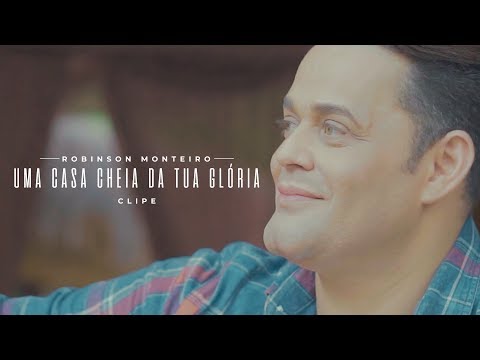 Uma Casa Cheia De Tua Glória - Robinson Monteiro