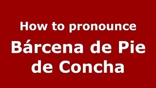 How to pronounce Bárcena De Pie De Concha