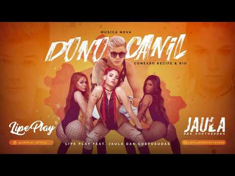 LIPE PLAY E JAULA DAS GOSTOSUDAS - DONO DO CANIL - MÚSICA NOVA 2018