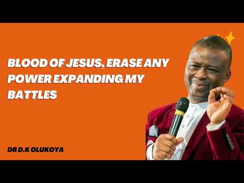 BLOOD OF JESUS ERASE ANY POWER EXPANDING MY BATTLES  DR DK OLUKOYA
