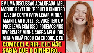 EM UMA DISCUSSÃO ACALORADA, MEU MARIDO REVELOU: 'PEGUEI O DINHEIRO DA SUA CONTA PARA LEVAR...